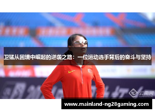 卫猛从困境中崛起的逆袭之路：一位运动选手背后的奋斗与坚持