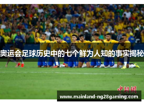奥运会足球历史中的七个鲜为人知的事实揭秘