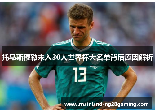托马斯穆勒未入30人世界杯大名单背后原因解析