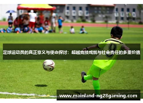 足球运动员的真正意义与使命探讨：超越竞技成就与社会责任的多重价值