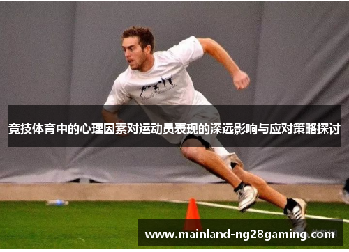 竞技体育中的心理因素对运动员表现的深远影响与应对策略探讨