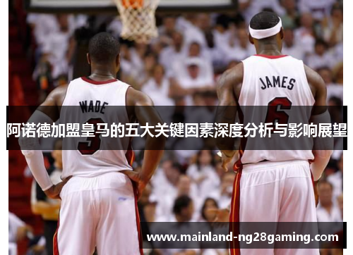 阿诺德加盟皇马的五大关键因素深度分析与影响展望