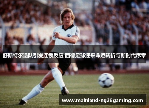 舒斯特尔退队引发连锁反应 西德足球迎来命运转折与新时代序章