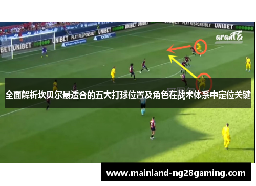 全面解析坎贝尔最适合的五大打球位置及角色在战术体系中定位关键 全面解析坎贝尔最适合的五大打球位置及角色在战术体系中定位关键