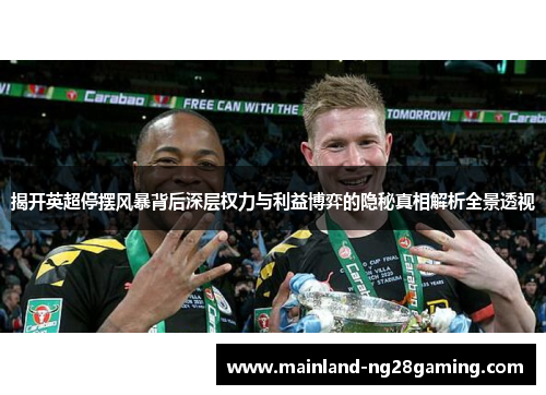 揭开英超停摆风暴背后深层权力与利益博弈的隐秘真相解析全景透视 揭开英超停摆风暴背后深层权力与利益博弈的隐秘真相解析全景透视