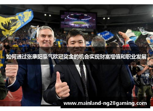 如何通过张康阳豪气欧冠奖金的机会实现财富增值和职业发展 如何通过张康阳豪气欧冠奖金的机会实现财富增值和职业发展