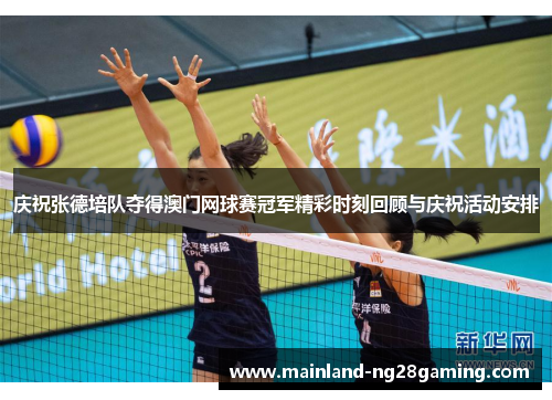 庆祝张德培队夺得澳门网球赛冠军精彩时刻回顾与庆祝活动安排