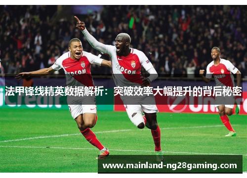 法甲锋线精英数据解析：突破效率大幅提升的背后秘密