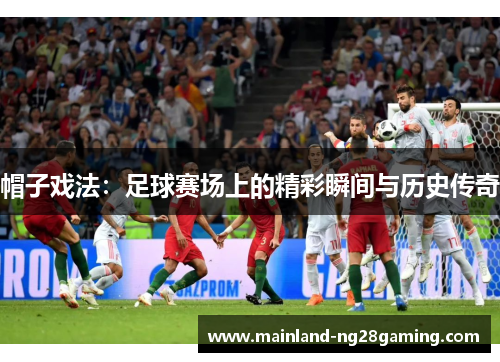 帽子戏法：足球赛场上的精彩瞬间与历史传奇