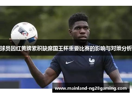 球员因红黄牌累积缺席国王杯重要比赛的影响与对策分析 球员因红黄牌累积缺席国王杯重要比赛的影响与对策分析