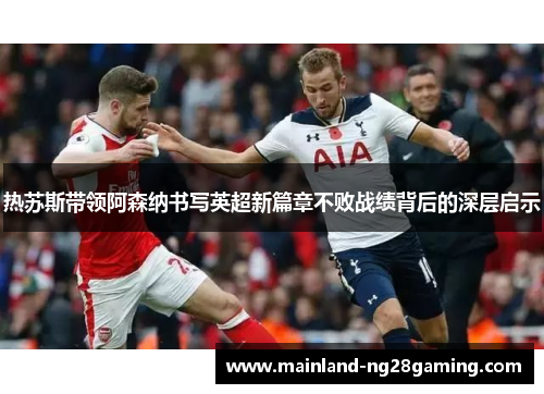 热苏斯带领阿森纳书写英超新篇章不败战绩背后的深层启示 热苏斯带领阿森纳书写英超新篇章不败战绩背后的深层启示