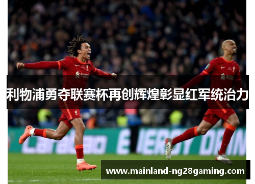 利物浦勇夺联赛杯再创辉煌彰显红军统治力 利物浦勇夺联赛杯再创辉煌彰显红军统治力