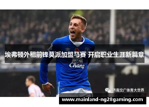 埃弗顿外租前锋莫派加盟马赛 开启职业生涯新篇章 埃弗顿外租前锋莫派加盟马赛 开启职业生涯新篇章