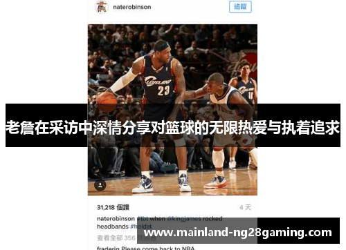老詹在采访中深情分享对篮球的无限热爱与执着追求