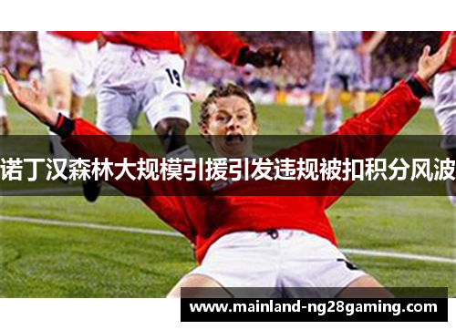 诺丁汉森林大规模引援引发违规被扣积分风波 诺丁汉森林大规模引援引发违规被扣积分风波