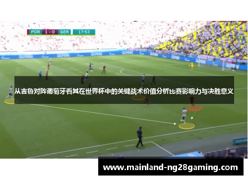 从吉鲁对阵葡萄牙看其在世界杯中的关键战术价值分析比赛影响力与决胜意义